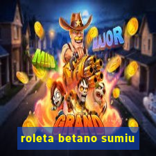 roleta betano sumiu